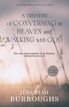 A Treatise of Conversing in Heaven and Walking with God